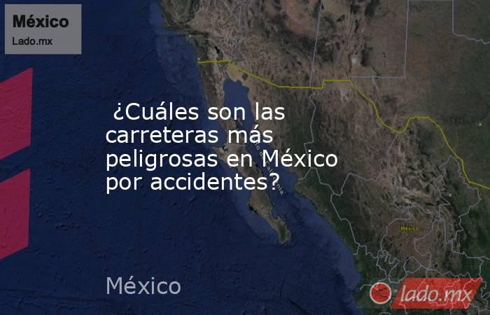 ¿Cuáles son las carreteras más peligrosas en México por accidentes?. Noticias en tiempo real