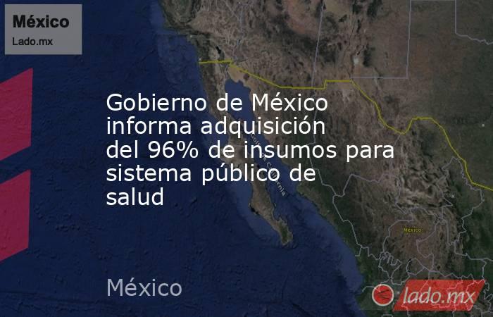Gobierno de México informa adquisición del 96% de insumos para sistema público de salud. Noticias en tiempo real