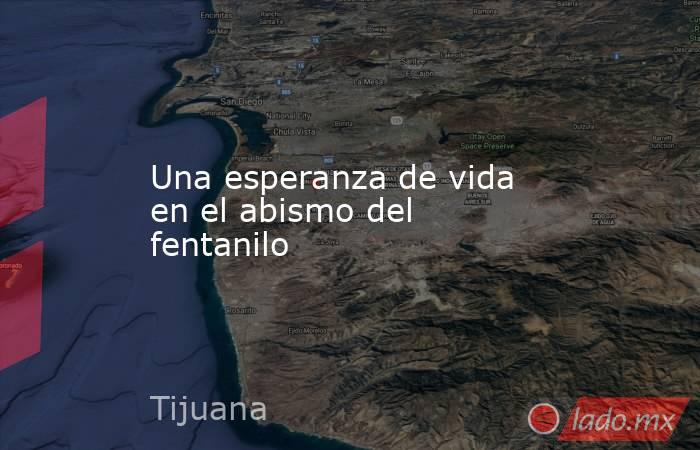 Una esperanza de vida en el abismo del fentanilo. Noticias en tiempo real