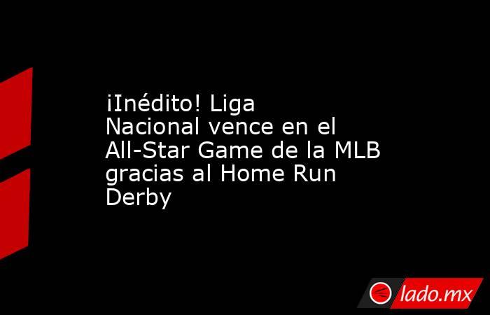 ¡Inédito! Liga Nacional vence en el All-Star Game de la MLB gracias al Home Run Derby. Noticias en tiempo real