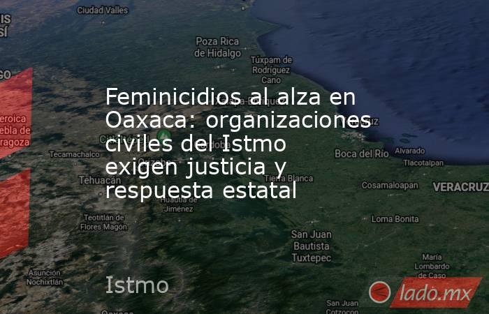 Feminicidios al alza en Oaxaca: organizaciones civiles del Istmo exigen justicia y respuesta estatal. Noticias en tiempo real