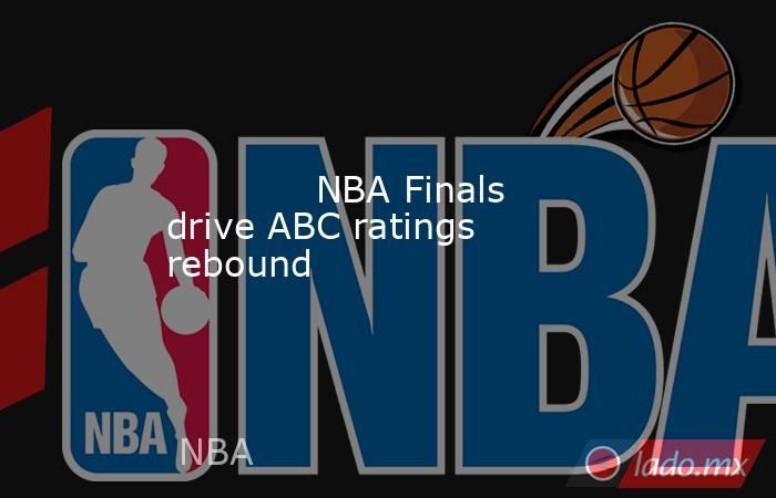             NBA Finals drive ABC ratings rebound        . Noticias en tiempo real