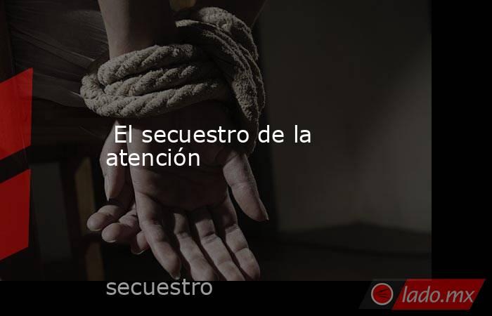  El secuestro de la atención. Noticias en tiempo real
