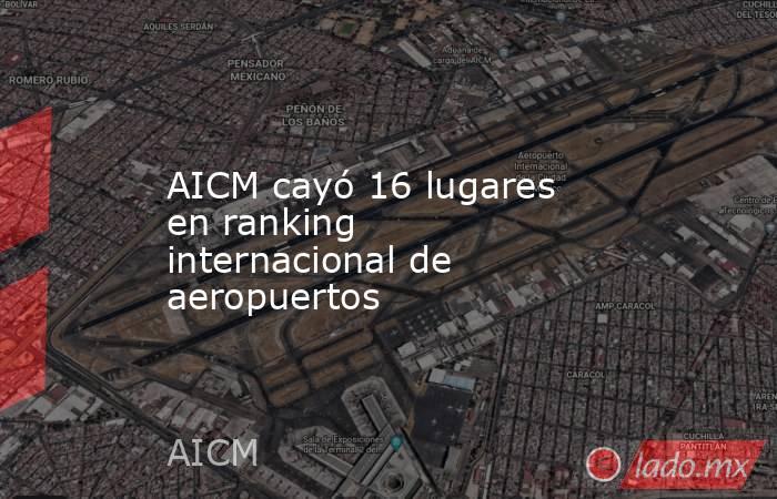 AICM cayó 16 lugares en ranking internacional de aeropuertos. Noticias en tiempo real