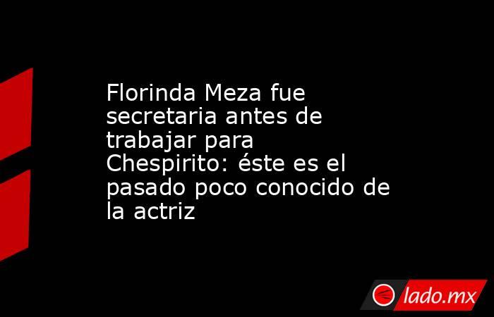 Florinda Meza fue secretaria antes de trabajar para Chespirito: éste es el pasado poco conocido de la actriz. Noticias en tiempo real