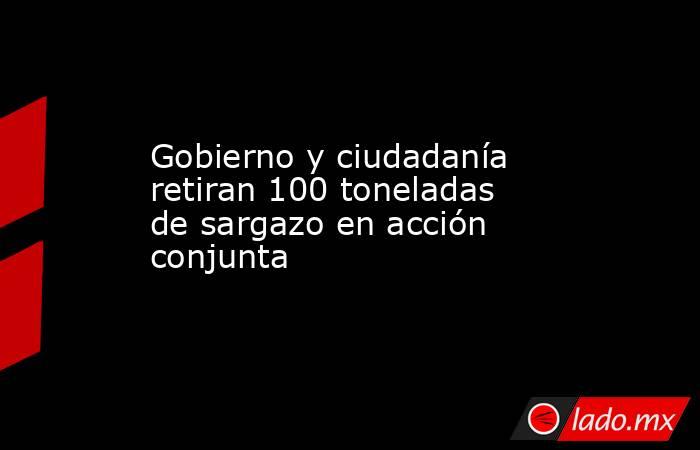 Gobierno y ciudadanía retiran 100 toneladas de sargazo en acción conjunta. Noticias en tiempo real