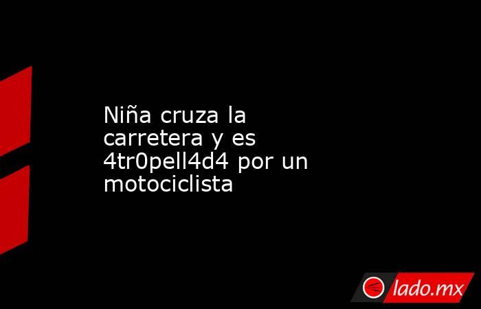 Niña cruza la carretera y es 4tr0pell4d4 por un motociclista. Noticias en tiempo real