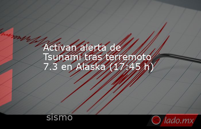 Activan alerta de Tsunami tras terremoto 7.3 en Alaska (17:45 h). Noticias en tiempo real