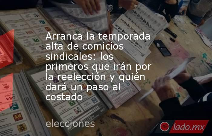 Arranca la temporada alta de comicios sindicales: los primeros que irán por la reelección y quién dará un paso al costado. Noticias en tiempo real
