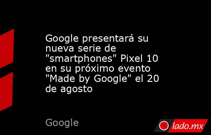 Google presentará su nueva serie de 