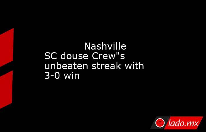             Nashville SC douse Crew