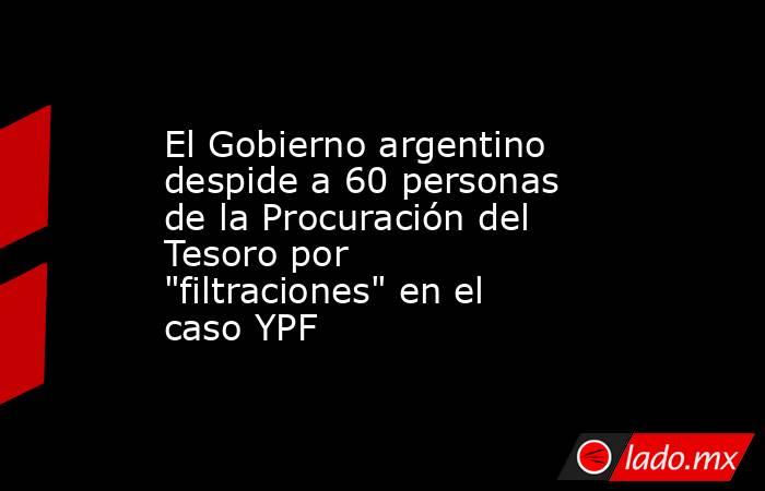 El Gobierno argentino despide a 60 personas de la Procuración del Tesoro por 