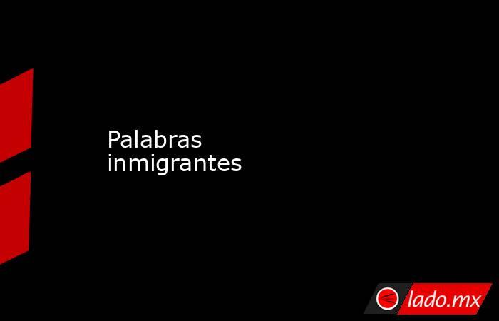 Palabras     inmigrantes. Noticias en tiempo real