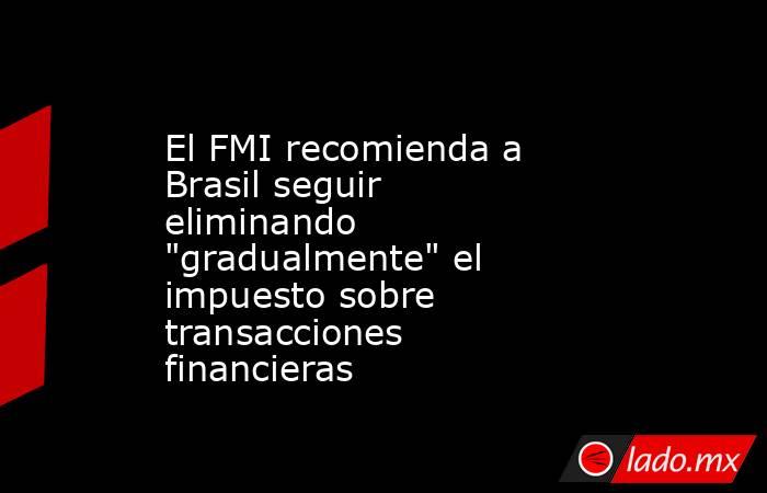 El FMI recomienda a Brasil seguir eliminando 