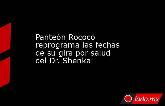 Panteón Rococó reprograma las fechas de su gira por salud del Dr. Shenka. Noticias en tiempo real