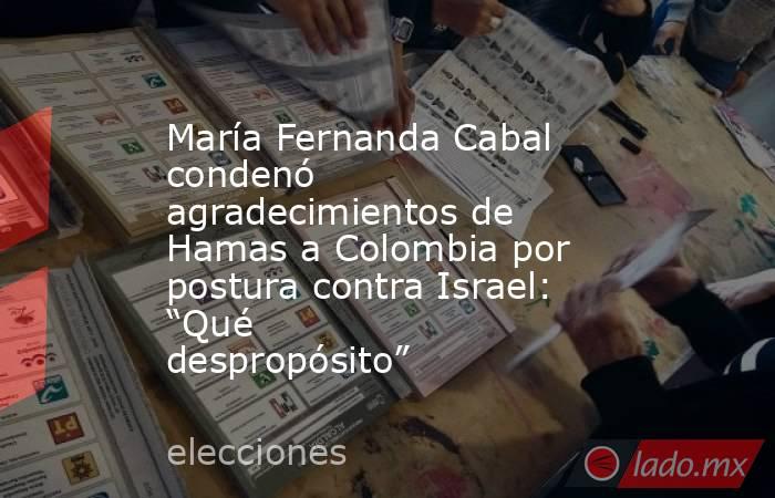María Fernanda Cabal condenó agradecimientos de Hamas a Colombia por postura contra Israel: “Qué despropósito”. Noticias en tiempo real