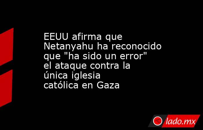 EEUU afirma que Netanyahu ha reconocido que 