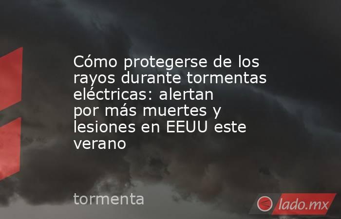 Cómo protegerse de los rayos durante tormentas eléctricas: alertan por más muertes y lesiones en EEUU este verano. Noticias en tiempo real
