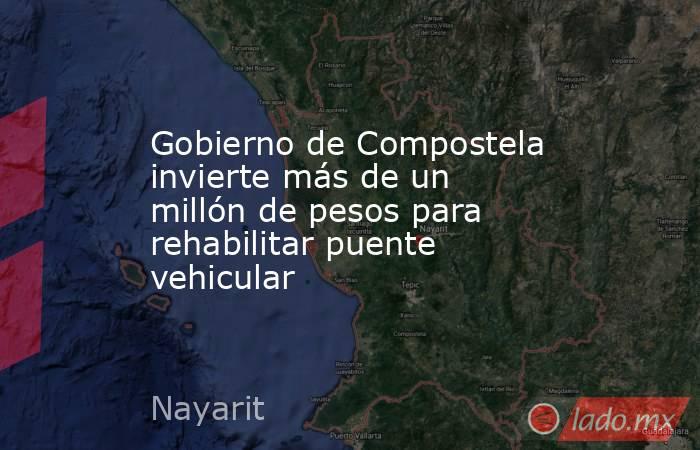 Gobierno de Compostela invierte más de un millón de pesos para rehabilitar puente vehicular. Noticias en tiempo real