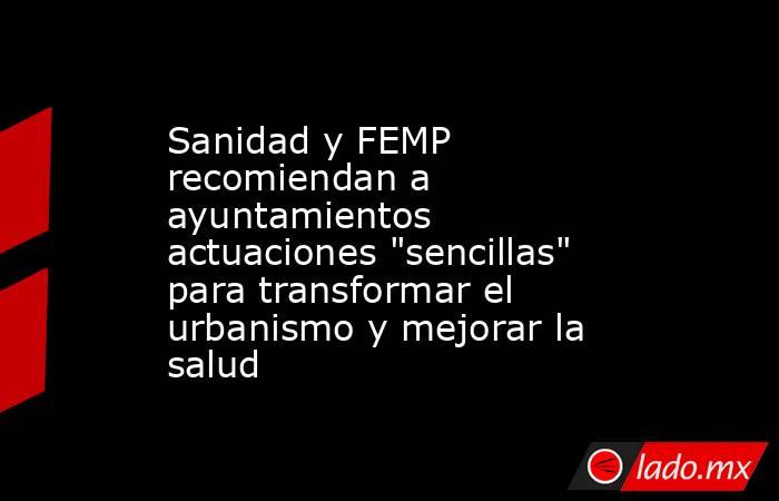 Sanidad y FEMP recomiendan a ayuntamientos actuaciones 