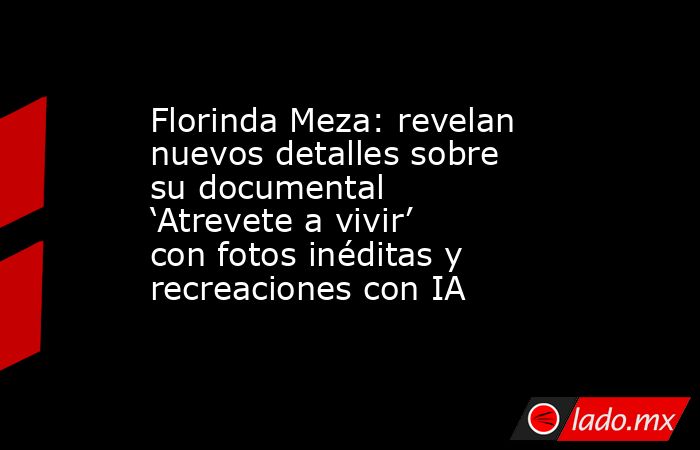 Florinda Meza: revelan nuevos detalles sobre su documental ‘Atrevete a vivir’ con fotos inéditas y recreaciones con IA. Noticias en tiempo real