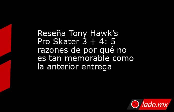 Reseña Tony Hawk’s Pro Skater 3 + 4: 5 razones de por qué no es tan memorable como la anterior entrega. Noticias en tiempo real