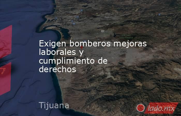 Exigen bomberos mejoras laborales y cumplimiento de derechos. Noticias en tiempo real
