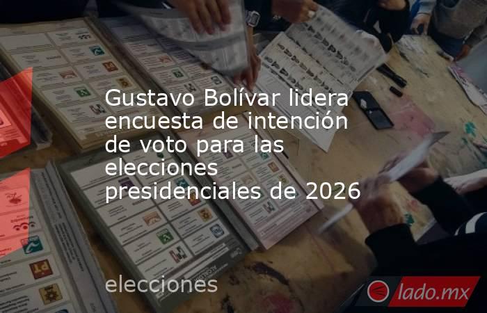 Gustavo Bolívar lidera encuesta de intención de voto para las elecciones presidenciales de 2026. Noticias en tiempo real
