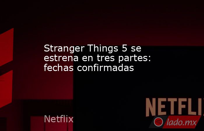 Stranger Things 5 se estrena en tres partes: fechas confirmadas. Noticias en tiempo real