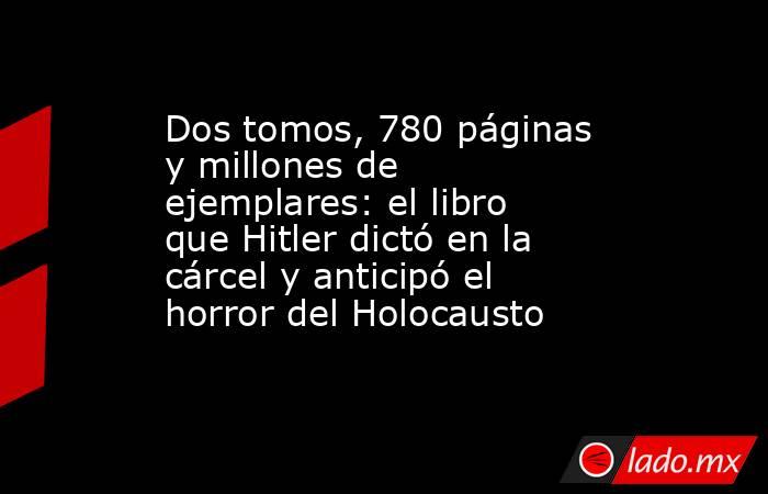 Dos tomos, 780 páginas y millones de ejemplares: el libro que Hitler dictó en la cárcel y anticipó el horror del Holocausto. Noticias en tiempo real