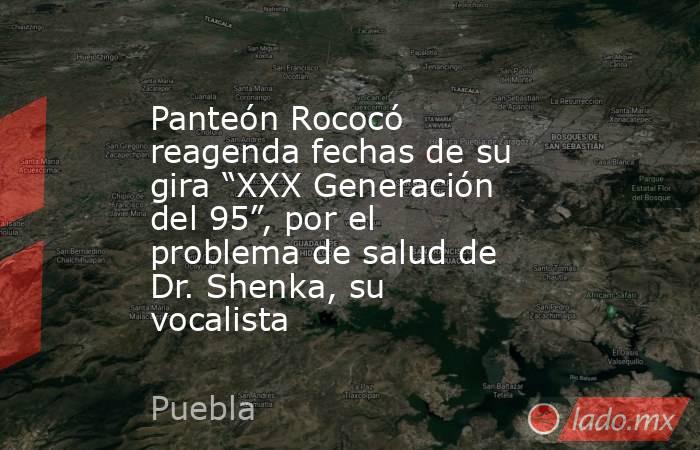 Panteón Rococó reagenda fechas de su gira “XXX Generación del 95”, por el problema de salud de Dr. Shenka, su vocalista. Noticias en tiempo real
