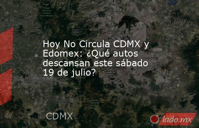 Hoy No Circula CDMX y Edomex: ¿Qué autos descansan este sábado 19 de julio?. Noticias en tiempo real