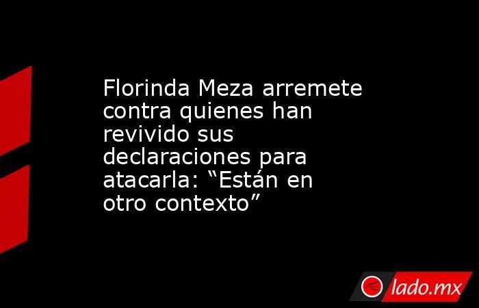 Florinda Meza arremete contra quienes han revivido sus declaraciones para atacarla: “Están en otro contexto”. Noticias en tiempo real