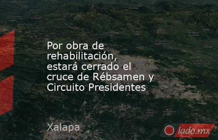 Por obra de rehabilitación, estará cerrado el cruce de Rébsamen y Circuito Presidentes. Noticias en tiempo real