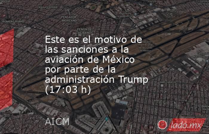 Este es el motivo de las sanciones a la aviación de México por parte de la administración Trump (17:03 h). Noticias en tiempo real
