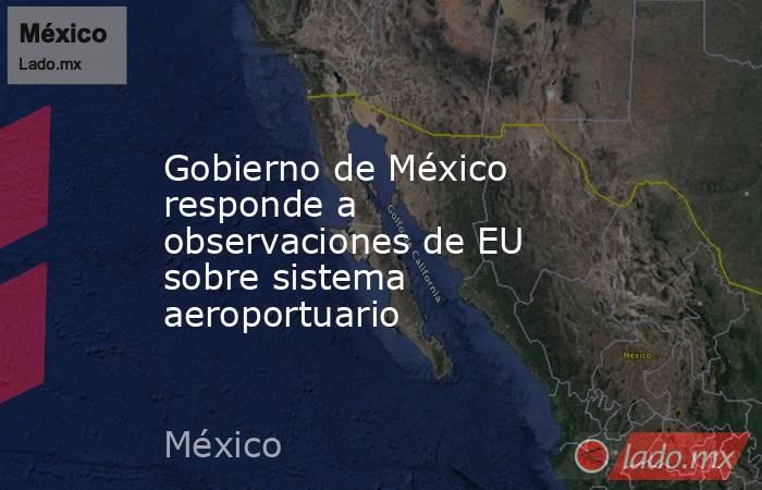 Gobierno de México responde a observaciones de EU sobre sistema aeroportuario. Noticias en tiempo real