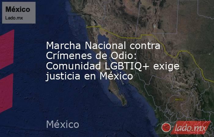 Marcha Nacional contra Crímenes de Odio: Comunidad LGBTIQ+ exige justicia en México. Noticias en tiempo real
