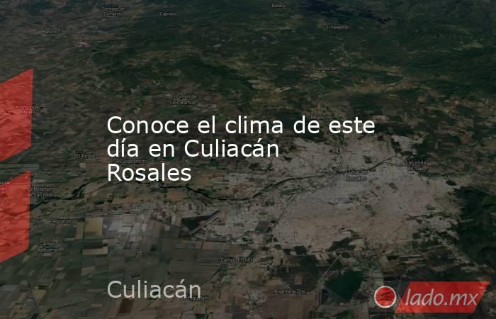 Conoce el clima de este día en Culiacán Rosales. Noticias en tiempo real