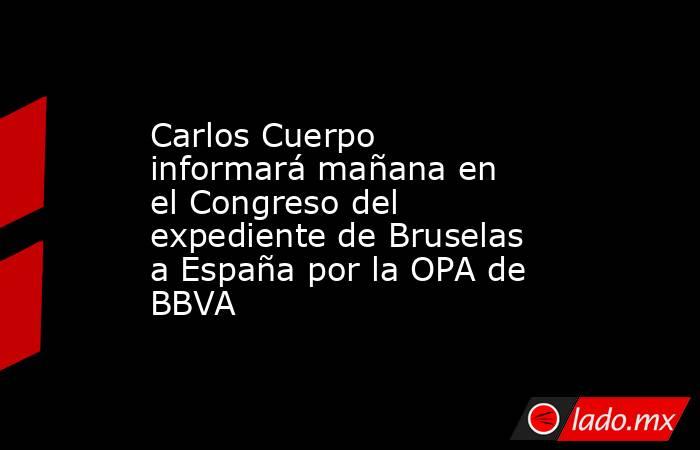 Carlos Cuerpo informará mañana en el Congreso del expediente de Bruselas a España por la OPA de BBVA. Noticias en tiempo real