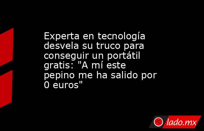 Experta en tecnología desvela su truco para conseguir un portátil gratis: 