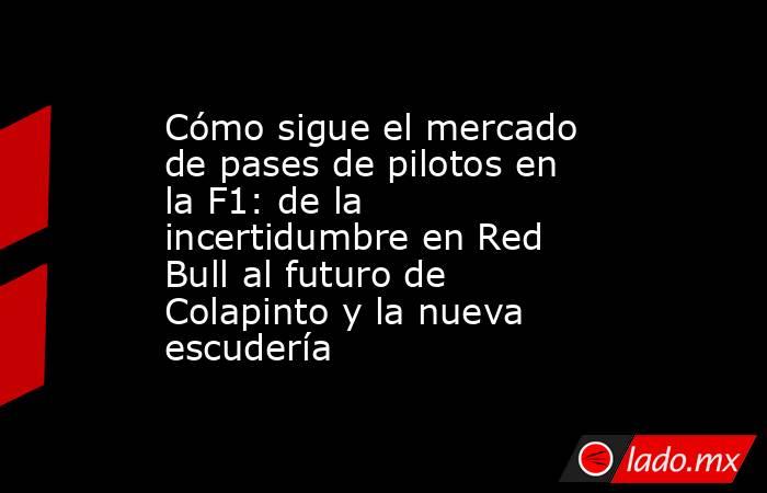 Cómo sigue el mercado de pases de pilotos en la F1: de la incertidumbre en Red Bull al futuro de Colapinto y la nueva escudería. Noticias en tiempo real