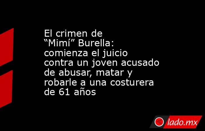 El crimen de “Mimí” Burella: comienza el juicio contra un joven acusado de abusar, matar y robarle a una costurera de 61 años. Noticias en tiempo real