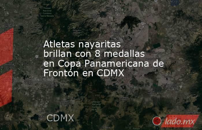 Atletas nayaritas brillan con 8 medallas en Copa Panamericana de Frontón en CDMX. Noticias en tiempo real