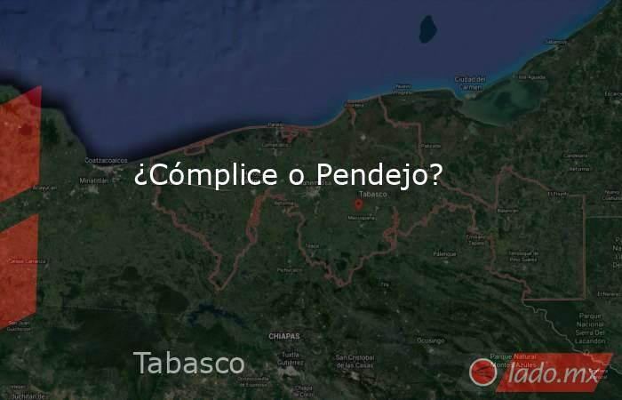 ¿Cómplice o Pendejo?. Noticias en tiempo real