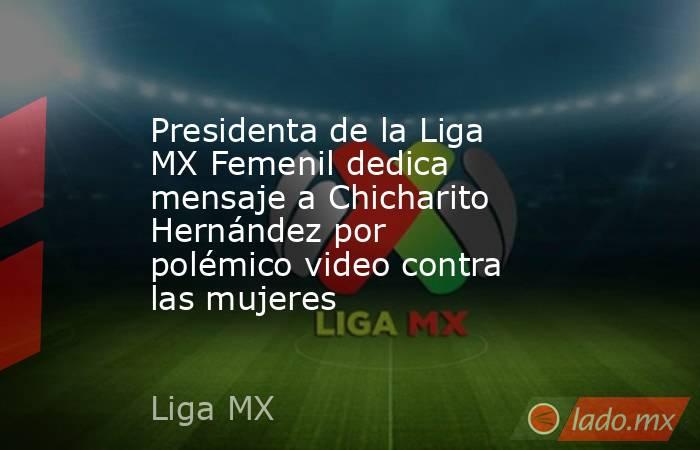 Presidenta de la Liga MX Femenil dedica mensaje a Chicharito Hernández por polémico video contra las mujeres. Noticias en tiempo real