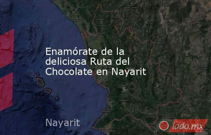 Enamórate de la deliciosa Ruta del Chocolate en Nayarit. Noticias en tiempo real