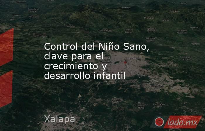 Control del Niño Sano, clave para el crecimiento y desarrollo infantil. Noticias en tiempo real
