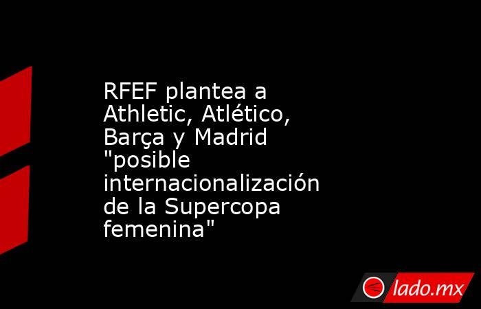 RFEF plantea a Athletic, Atlético, Barça y Madrid 