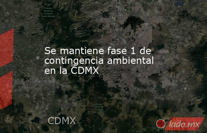 Se mantiene fase 1 de contingencia ambiental en la CDMX. Noticias en tiempo real