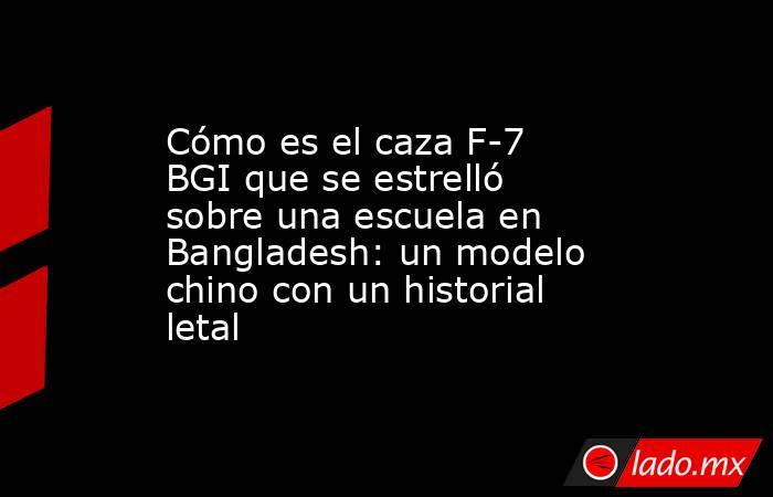 Cómo es el caza F-7 BGI que se estrelló sobre una escuela en Bangladesh: un modelo chino con un historial letal. Noticias en tiempo real
